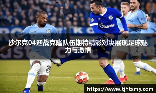 沙尔克04迎战克隆队伍期待精彩对决展现足球魅力与激情